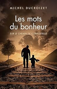 Les mots du bonheur: Sur le chemin de Compostelle par Ducroizet
