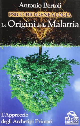 Psico-bio-genealogia. Le origini della malattia. L'approccio degli archetipi primari