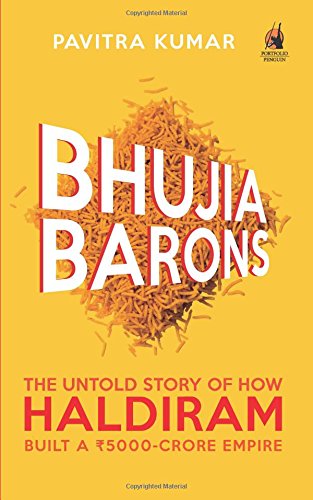 Bhujia Barons: The Untold Story of How H: The Untold Story of How Haldiram Built a 5000 Crore Empire