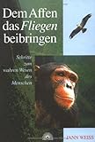 Dem Affen das Fliegen beibringen. Schritte zum wahren Wesen des Menschen by Jann Weiss