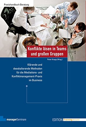 Download Konflikte lösen in Teams und großen Gruppen: Klärende und deeskalierende Methoden für die Mediations- und Konfliktmanagement-Praxis im Business (Edition Training aktuell) Download Konflikte lösen in Teams und großen Gruppen: Klärende und deeskalierende Methoden für die Mediations- und Konfliktmanagement-Praxis im Business (Edition Training aktuell)