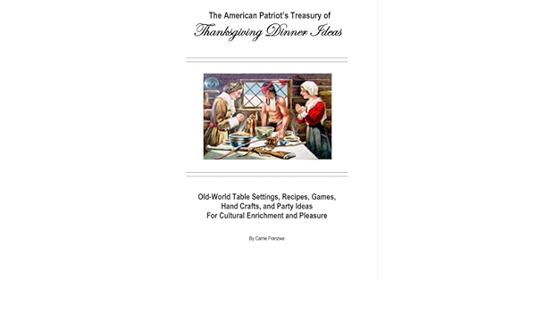The American Patriot S Treasury Of Thanksgiving Dinner Ideas Old World Table Settings Recipes Games Hand Crafts And Party Ideas For Cultural Enrichment And Pleasure Amazon De Franzwa Carrie Fremdsprachige Bucher