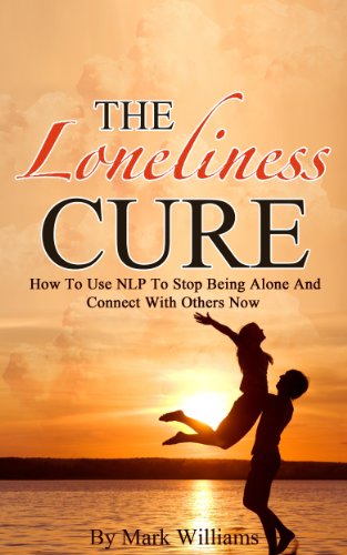 The Loneliness Cure How To Use Nlp To Stop Being Alone And - 