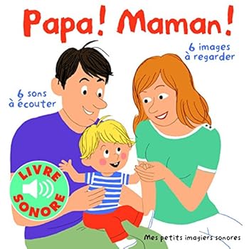 Papa ! Maman !: 6 sons à écouter, 6 images à regarder