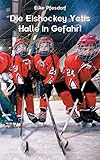 Die Eishockey Yetis: Halle in Gefahr!: Das Jugendbuch zur Eishockey WM by Elke Pfesdorf
