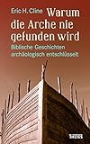 Warum die Arche nie gefunden wird: Biblische Geschichten archäologisch entschlüsselt by 