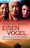 Eisenvogel: Drei Frauen aus Tibet - Die Geschichte meiner Familie by