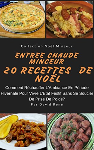 Entrée Chaude Minceur – 20 Recettes de Noël: Comment Réchauffer l'ambiance En Période Hivernale Pour Vivre L'État Festif Avec Des Entrée Chaudes Sans Se ... Prise de Poids? (Collection Minceur t. 3) gratuit