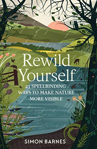 Rewild Yourself: 23 Spellbinding Ways to Make Nature More Visible