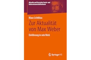Zur Aktualität von Max Weber: Einführung in sein Werk (Aktuelle und klassische Sozial- und KulturwissenschaftlerInnen)