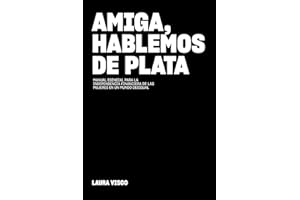 Amiga Hablemos de Plata: Manual esencial para la independencia financiera de las mujeres en un mundo desigual