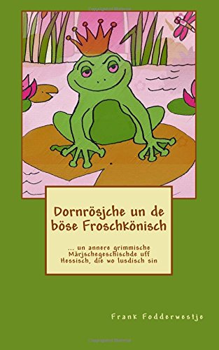Download Dornrösjche un de böse Froschkönisch: un annere grimmische Märjschegeschischde uff hessisch, die wo lusdisch sin Download Dornrösjche un de böse Froschkönisch: un annere grimmische Märjschegeschischde uff hessisch, die wo lusdisch sin