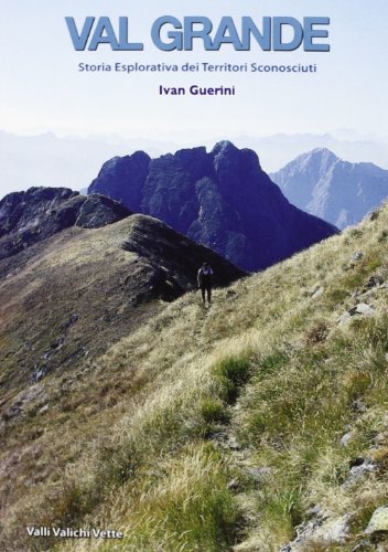 Val Grande. Storia esplorativa dei territori sconosciuti Val Grande. Storia esplorativa dei territori sconosciuti
