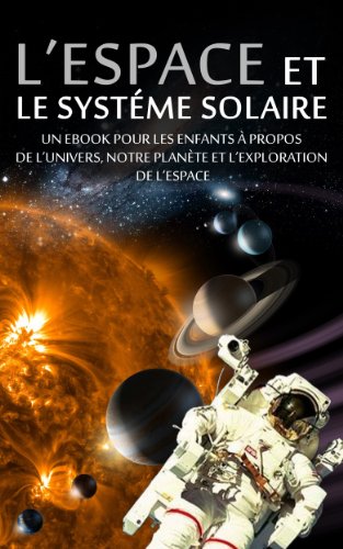 Download L’ESPACE et LE SYSTÉME SOLAIRE - Un eBook pour les enfants à propos de l’univers, notre planète et l’exploration de l’espace (livre pour adolescent)
