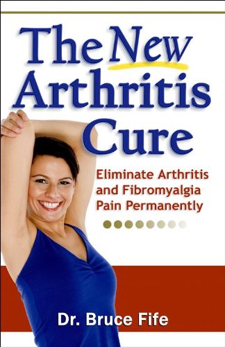 The New Arthritis Cure: Eliminate Arthritis and Fibromyalgia Pain Permanently (English Edition)