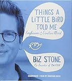 Things a Little Bird Told Me: Confessions of the Creative Mind by Biz Stone, Jonathan Davis