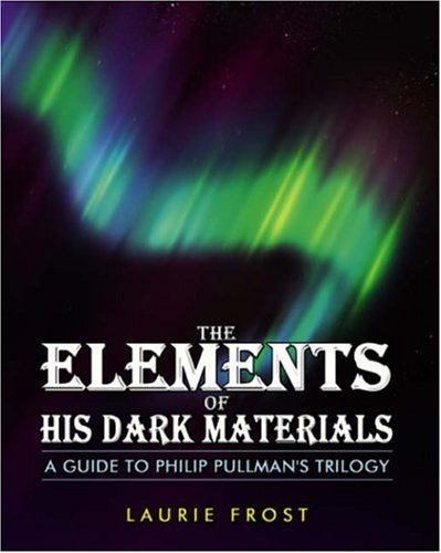 The Elements of His Dark Materials: The Guide to Philip Pullman's Trilogy: A Guide to Philip Pullman's Trilogy