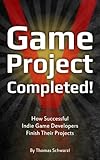 Game Project Completed: How Successful Indie Game Developers Finish Their Projects (English Edition) by