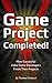 Game Project Completed: How Successful Indie Game Developers Finish Their Projects (English Edition) by