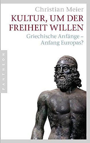 Kultur, um der Freiheit willen: Griechische Anfänge - Anfang Europas?