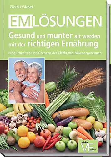 Download EM-Lösungen - Gesund und munter alt werden mit der richtigen Ernährung: Möglichkeiten und Grenzen der Effektiven Mikroorganismen Download EM-Lösungen - Gesund und munter alt werden mit der richtigen Ernährung: Möglichkeiten und Grenzen der Effektiven Mikroorganismen