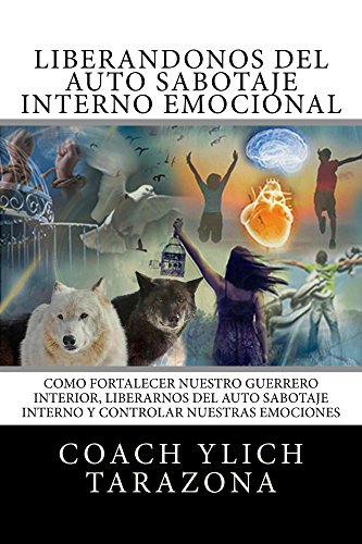LIBÉRATE DEL AUTO-SABOTAJE: Aprende a Fortalecer Tú Guerrero Interior, Liberarte del Auto-Sabotaje Interno, Controlar tus Emociones y Dirigir tus Pensamientos ... Preliminares del Éxito” Volumen 2 de 8)