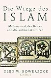 Die Wiege des Islam: Mohammed, der Koran und die antiken Kulturen by Glen W. Bowersock, Rita Seuß