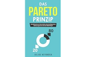 Das Pareto Prinzip: Perfektionismus überwinden durch erfolgreiches Zeitmanagement mit der 80/20 Regel