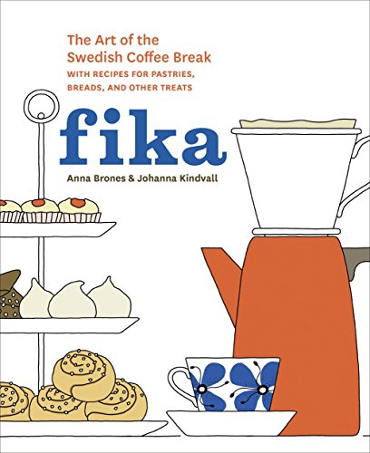 Fika: The Art of the Swedish Coffee Break, with Recipes for Pastries, Breads, and Other Treats: The Art of The Swedish Coffee Break, with Recipes for Pastries, Breads, and Other Treats [A Baking Book]