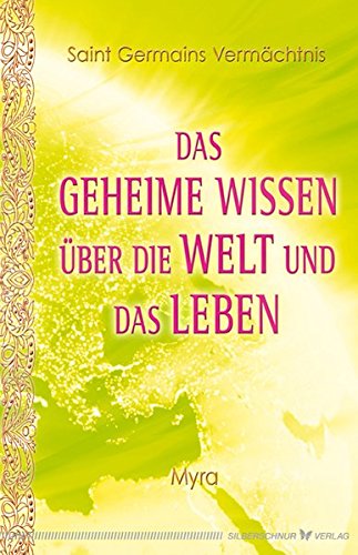 Das geheime Wissen über die Welt und das Leben. Saint Germains Vermächtnis