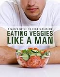 Image de Eat Veggies Like a Man: A Man's Guide To Being a Vegetarian (The Healthy Man Book 1) (English Edition)