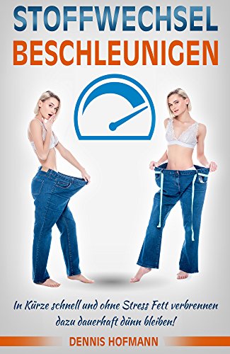 Stoffwechsel beschleunigen: Wie Du in Kürze schnell und ohne Stress Fett verbrennst und dazu dauerh
