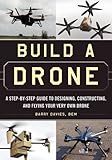 Image de Build a Drone: A Step-by-Step Guide to Designing, Constructing, and Flying Your Very