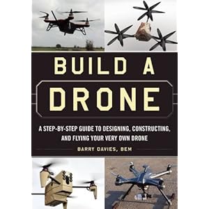 Build a Drone: A Step-by-Step Guide to Designing, Constructing, and Flying Your Very