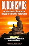 Buddhismus: Das Einsteiger-Buch für ein Leben im Einklang, mit Achtsamkeit und Meditation: 3 x Bonus: 66 Zitate von Buddha, A-Z Glossar, Meditationsübungen by