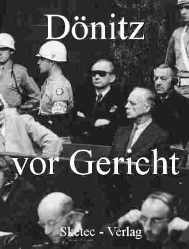 Download Dönitz vor Gericht - Vernehmungsprotokolle und Zeugenaussagen (Aus den Dokumenten des IMT-Nürnberg 3)
