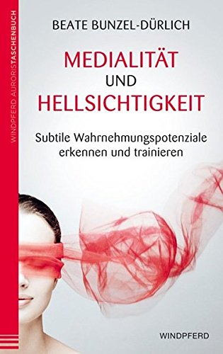Medialität und Hellsichtigkeit - Subtile Wahrnehmungspotenziale erkennen und trainieren