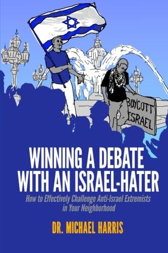 Winning A Debate With An Israel-Hater: How to Effectively Challenge Anti-Israel Extremists in Your Neighborhood