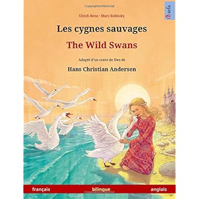 Les cygnes sauvages – The Wild Swans. Adapté d'un conte de fées de Hans Christian Andersen. Livre bilingue pour enfants (français – anglais) Les cygnes sauvages – The Wild Swans. Adapté d'un conte de fées de Hans Christian Andersen. Livre bilingue pour enfants (français – anglais)