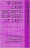 Image de 18 SKIN CARE SECRETS: EXPOSED AT LAST: SOLUTIONS to Common Skin Care PROBLEMS (English Edition)