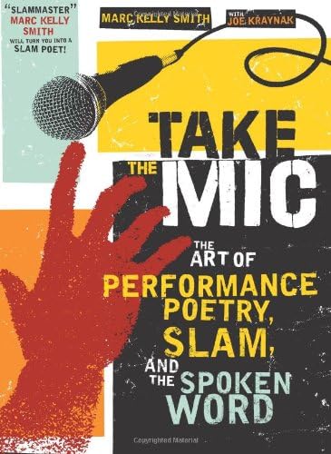 Take the Mic: The Art of Performance Poetry, Slam, and the Spoken Word (A Poetry Speaks Experience)