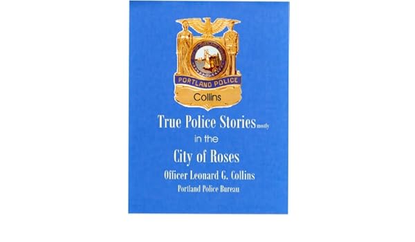 True Police Stories Mostly In The City Of Roses Ebook Leonard