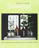 Botanical style. Ispirazioni per arredare casa con piante e fiori. Ediz. illustrata