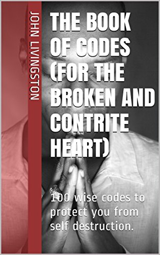 The book of codes (for the broken and contrite heart): 100 wise codes to protect you from self destruction. by [livingston, John]