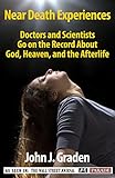 Near Death Experiences of Doctors and Scientists: Doctors, and Scientists Describe Their Personal Near-Death Experiences (English Edition) by John J. Graden