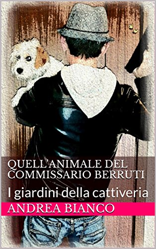 Download QUELL'ANIMALE DEL COMMISSARIO BERRUTI: I giardini della cattiveria Download QUELL'ANIMALE DEL COMMISSARIO BERRUTI: I giardini della cattiveria