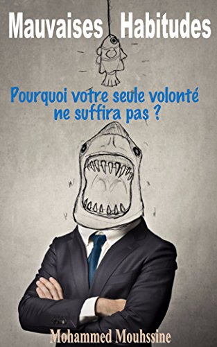 Mauvaises Habitudes: Pourquoi votre seule volonté ne suffira pas ? Mauvaises Habitudes: Pourquoi votre seule volonté ne suffira pas ?