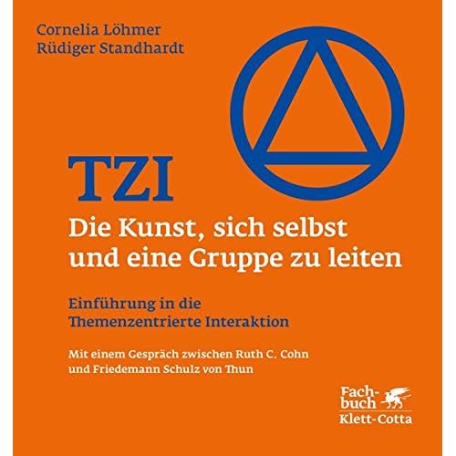 TZI - Die Kunst, sich selbst und eine Gruppe zu leiten: Einführung in die Themenzentrierte Interaktion TZI - Die Kunst, sich selbst und eine Gruppe zu leiten: Einführung in die Themenzentrierte Interaktion
