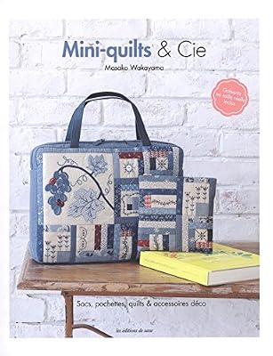 DE SAXE Mini-quilts & Cie : Sacs, pochettes, quilts & accessoires déco