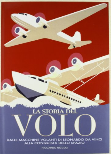 La storia del volo. Dalle macchine volanti di Leonardo da Vinci alla conquista dello spazio. Ediz. illustrata libro